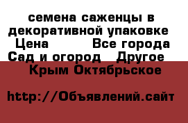 семена,саженцы в декоративной упаковке › Цена ­ 350 - Все города Сад и огород » Другое   . Крым,Октябрьское